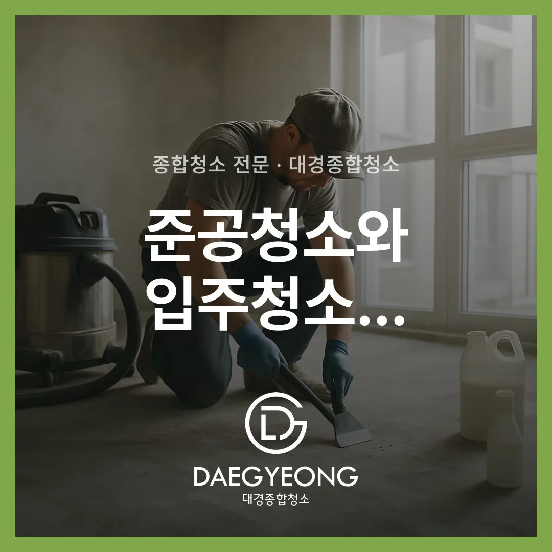 준공청소와 입주청소 차이, 새 건물 첫 청소 체크리스트