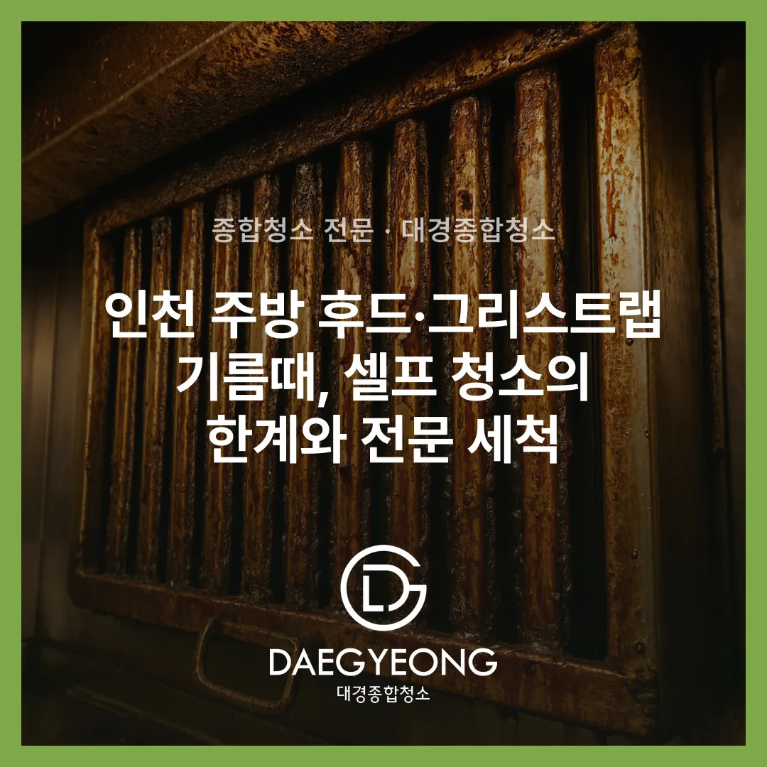 인천 주방 후드·그리스트랩 기름때, 셀프 청소의 한계와 전문 세척